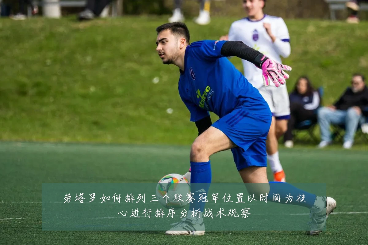 劳塔罗如何排列三个联赛冠军位置以时间为核心进行排序分析战术观察