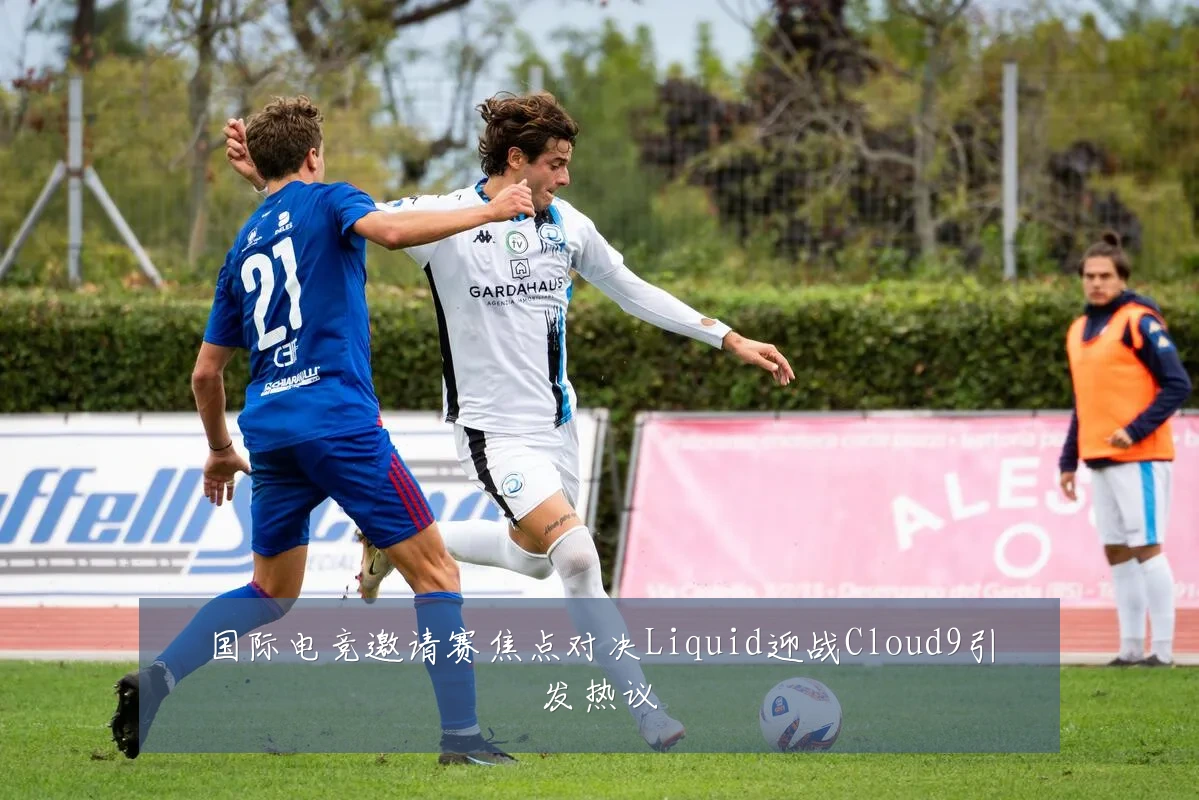 国际电竞邀请赛焦点对决Liquid迎战Cloud9引发热议